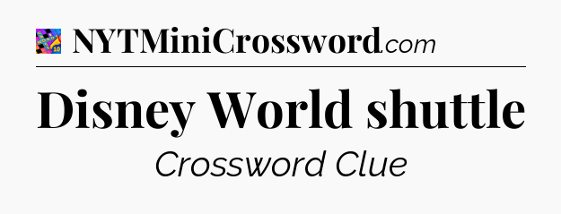 Disney World shuttle Crossword Clue