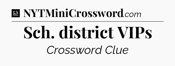 Sch. district VIPs - LA Times Crossword
