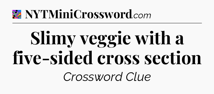 Slimy veggie with a five-sided cross section Crossword Clue