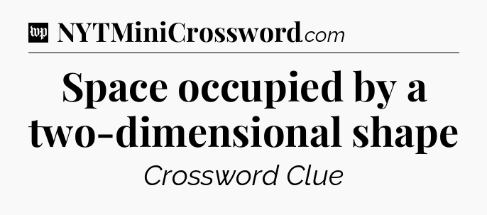 Space occupied by a two-dimensional shape Crossword Clue