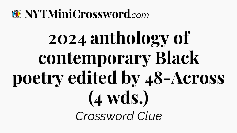 2024 anthology of contemporary Black poetry edited by 48-Across (4 wds.) Crossword Clue