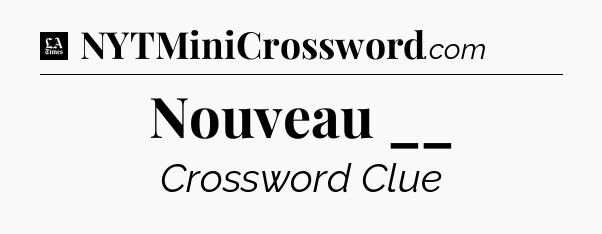 Nouveau __ - LA Times Crossword