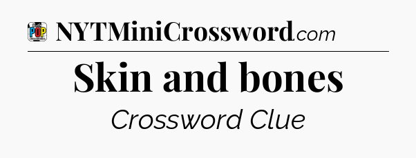 Skin and bones Crossword Clue