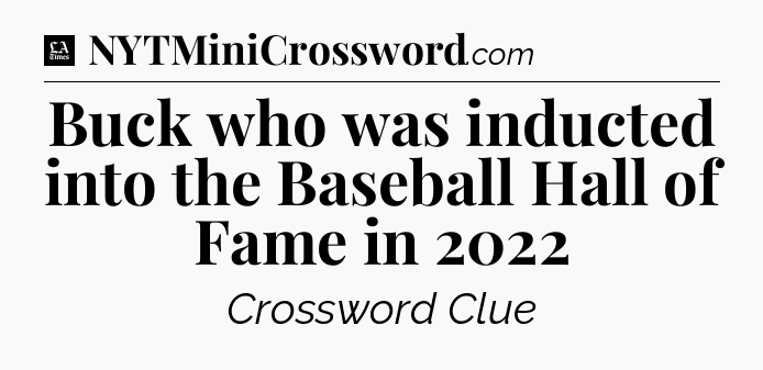 Buck who was inducted into the Baseball Hall of Fame in 2022 - LA Times Crossword