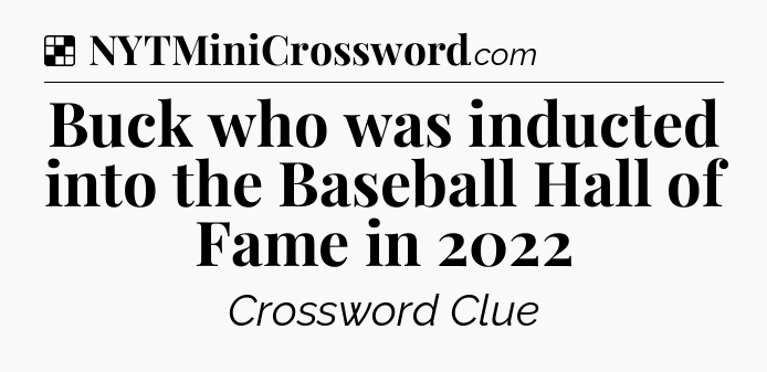 Solution: Buck who was inducted into the Baseball Hall of Fame in 2022 - NYT Crossword