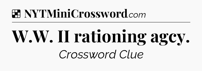 Solution: W.W. II rationing agcy - NYT Crossword