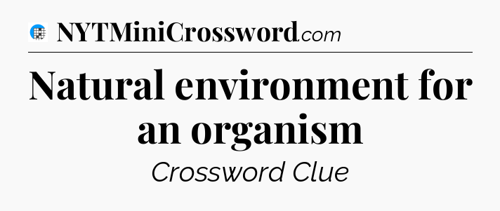 Natural environment for an organism Crossword Clue