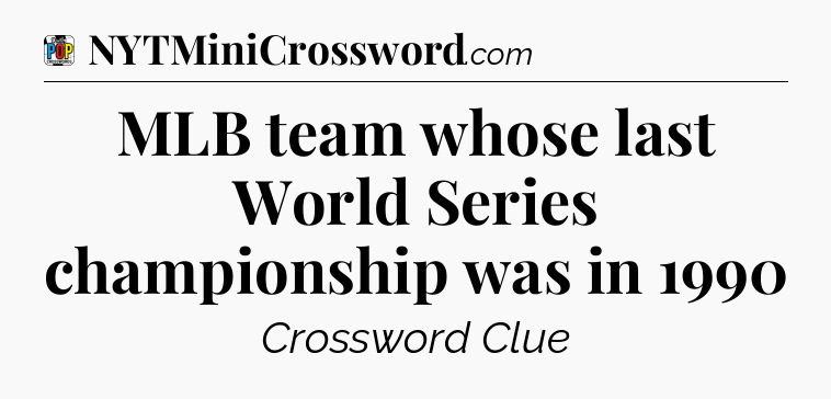MLB team whose last World Series championship was in 1990 Crossword Clue