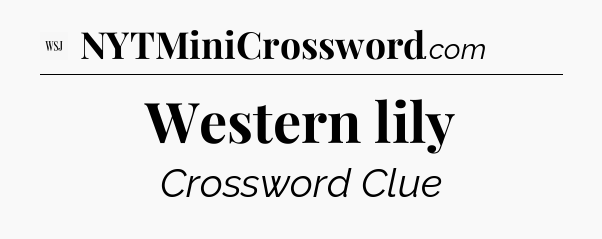Western lily - WSJ Crossword