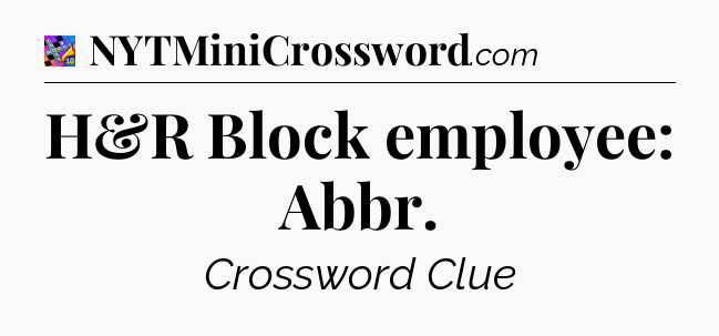 H&R Block employee: Abbr Crossword Clue