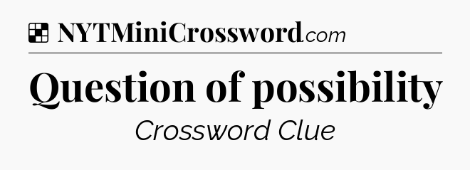 Solution: Question of possibility - NYT Crossword