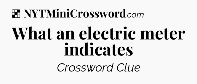 Solution: What an electric meter indicates - NYT Crossword