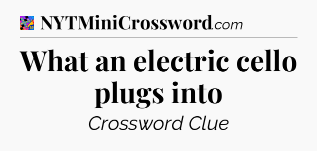 What an electric cello plugs into Crossword Clue