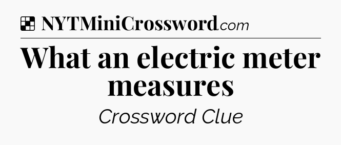 Solution: What an electric meter measures - NYT Crossword