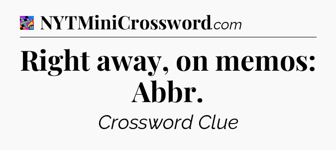 Right away, on memos: Abbr Crossword Clue