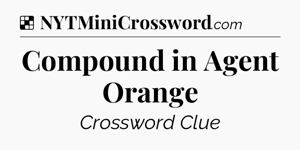 Solution: Compound in Agent Orange - NYT Crossword