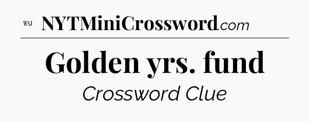 Golden yrs. fund - WSJ Crossword