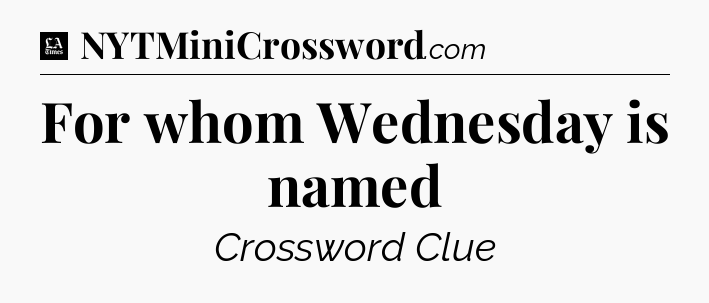 For whom Wednesday is named - LA Times Crossword