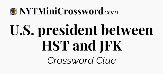 U.S. president between HST and JFK Crossword Clue