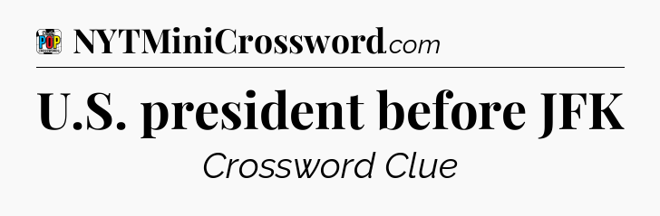 U.S. president before JFK Crossword Clue