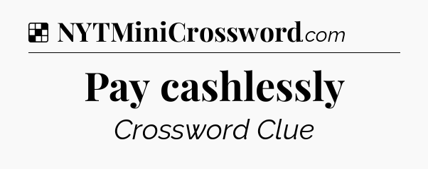 Solution: Pay cashlessly - NYT Crossword