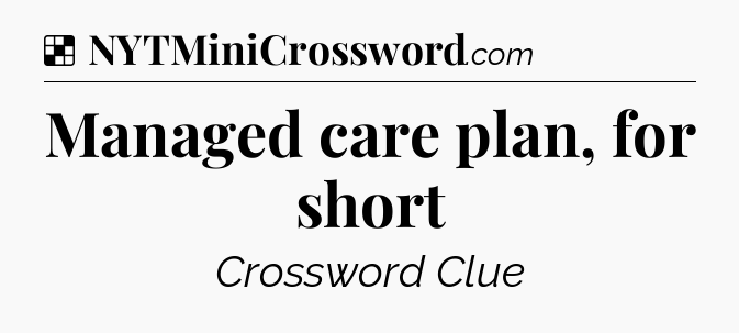 Solution: Managed care plan, for short - NYT Crossword