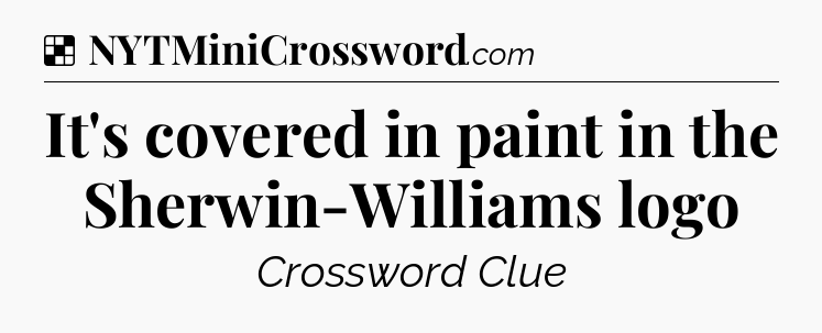 Solution: It's covered in paint in the Sherwin-Williams logo - NYT Crossword