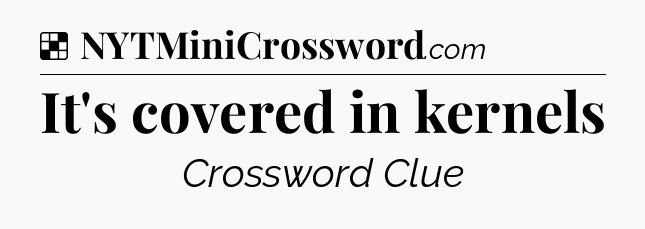 It's covered in kernels NYT Crossword