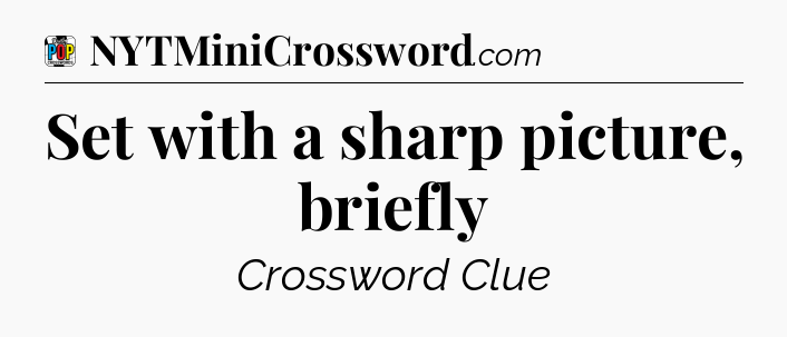 Set with a sharp picture, briefly Crossword Clue