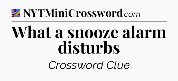 What a snooze alarm disturbs Crossword Clue