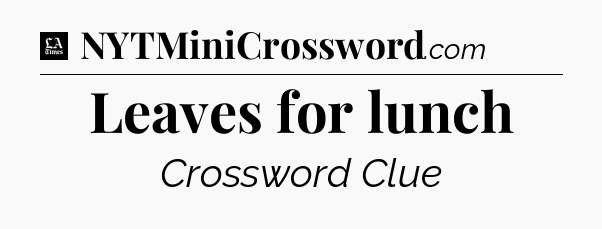 Leaves for lunch - LA Times Crossword
