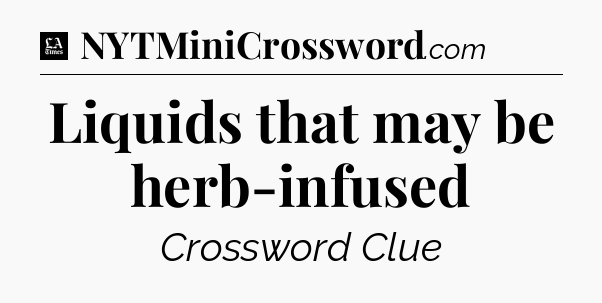 Liquids that may be herb-infused - LA Times Crossword