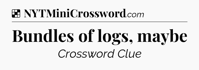 Solution: Bundles of logs, maybe - NYT Crossword