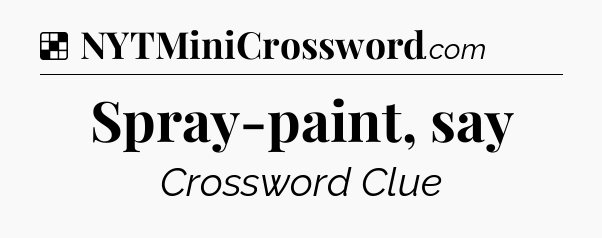 Solution: Spray-paint, say - NYT Crossword