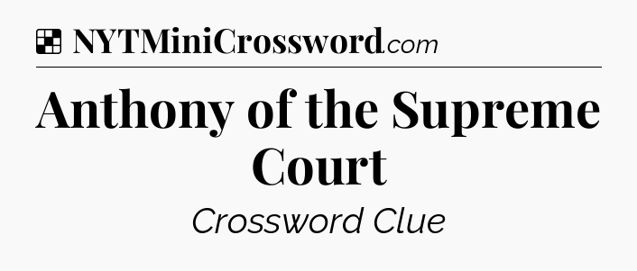 Solution: Anthony of the Supreme Court - NYT Crossword