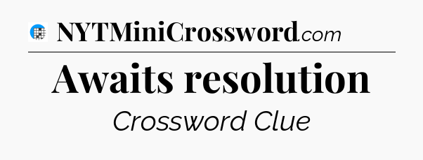 Awaits resolution Crossword Clue