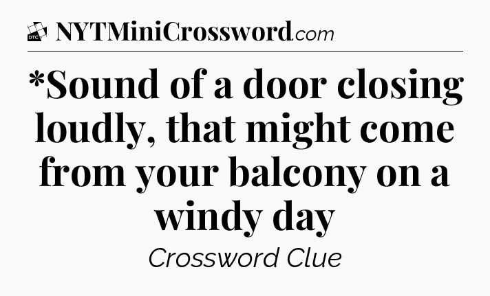 *Sound of a door closing loudly, that might come from your balcony on a windy day - Daily Themed Classic Crossword