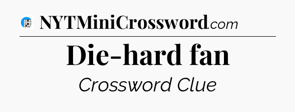 Die-hard fan Crossword Clue
