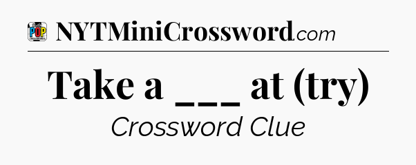 Take a ___ at (try) Crossword Clue