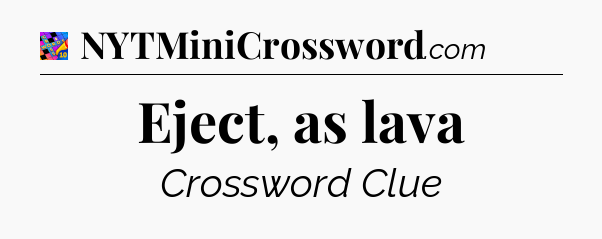 Eject, as lava Crossword Clue