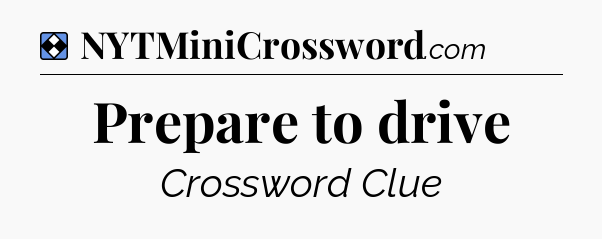 Solution: Prepare to drive - NYT Mini Crossword