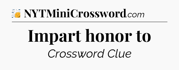 Impart honor to - 7 Little Words