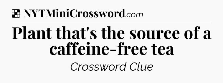 Solution: Plant that's the source of a caffeine-free tea - NYT Crossword