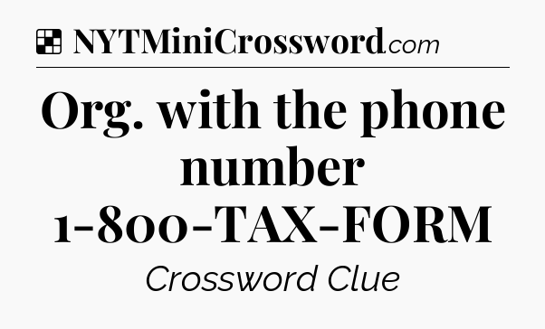 Solution: Org. with the phone number 1-800-TAX-FORM - NYT Crossword
