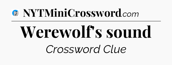 Werewolf's sound Crossword Clue