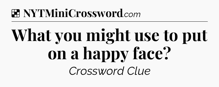Solution: What you might use to put on a happy face - NYT Crossword