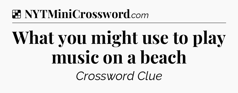 Solution: What you might use to play music on a beach - NYT Crossword