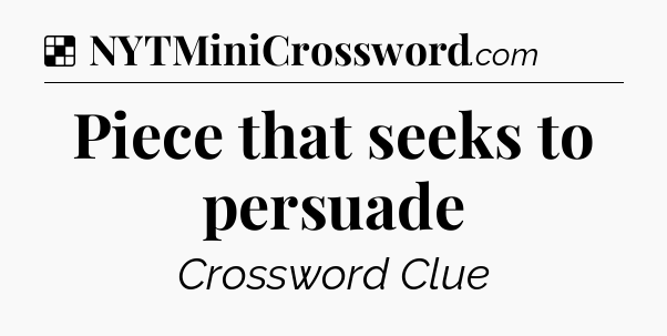 Solution: Piece that seeks to persuade - NYT Crossword