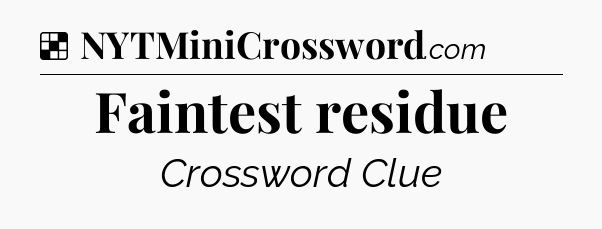 Solution: Faintest residue - NYT Crossword