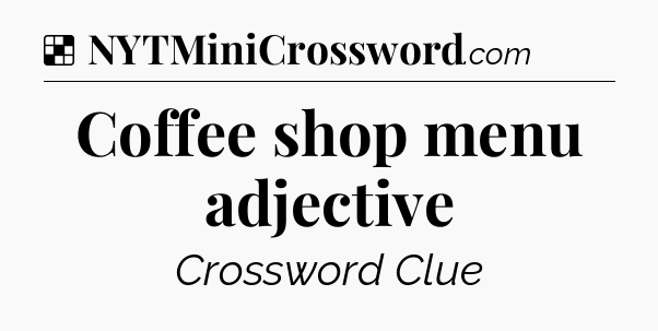 Solution: Coffee shop menu adjective - NYT Crossword